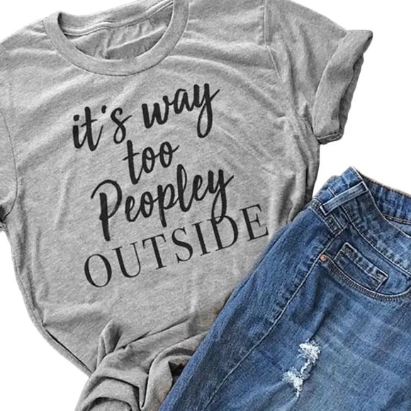 Tops - “It’s Way Too Peopley Outside” T-Shirt